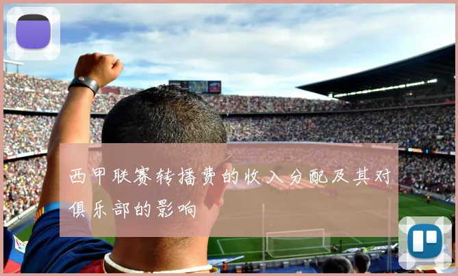 西甲联赛转播费的收入分配及其对俱乐部的影响