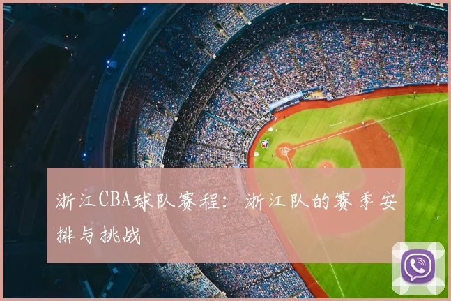 浙江CBA球队赛程：浙江队的赛季安排与挑战