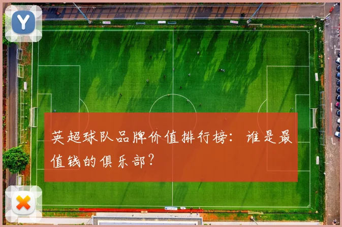 英超球队品牌价值排行榜:谁是最值钱的俱乐部?
